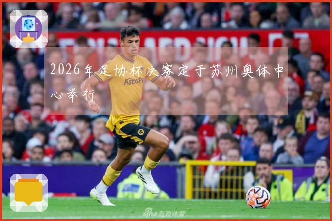 2026年足协杯决赛定于苏州奥体中心举行