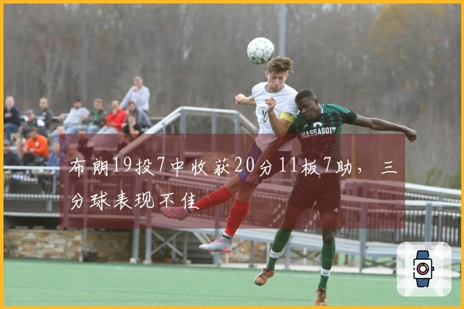 布朗19投7中收获20分11板7助，三分球表现不佳